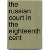 The Russian Court In The Eighteenth Cent by J. Fitzgerald 1858-1908 Molloy