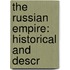 The Russian Empire: Historical And Descr