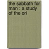 The Sabbath For Man : A Study Of The Ori door Wilbur F. 1850-1922 Crafts