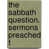 The Sabbath Question. Sermons Preached T door George B. 1836-1876 Bacon