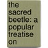The Sacred Beetle: A Popular Treatise On