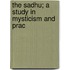 The Sadhu; A Study In Mysticism And Prac