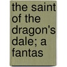 The Saint Of The Dragon's Dale; A Fantas door Onbekend