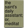 The Saint's Daily Assistant; Or, Meditat door Onbekend