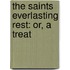 The Saints Everlasting Rest: Or, A Treat