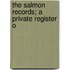 The Salmon Records; A Private Register O