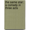 The Same Star: A Comedy In Three Acts by Edward Verrall Lucas