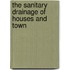 The Sanitary Drainage Of Houses And Town
