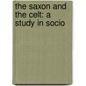 The Saxon And The Celt: A Study In Socio by John MacKinnon Robertson