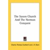 The Saxon Church And The Norman Conquest by Unknown