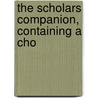 The Scholars Companion, Containing A Cho door Onbekend