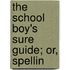 The School Boy's Sure Guide; Or, Spellin