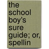 The School Boy's Sure Guide; Or, Spellin door Major John Scott