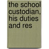 The School Custodian, His Duties And Res door Wilford E. Talbert