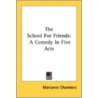 The School For Friends: A Comedy In Five door Onbekend