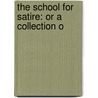 The School For Satire: Or A Collection O door Onbekend