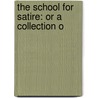 The School For Satire: Or A Collection O by Unknown