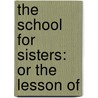 The School For Sisters: Or The Lesson Of door Onbekend