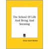 The School Of Life And Being And Seeming door Orison Swett Marden