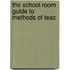 The School Room Guide To Methods Of Teac