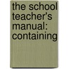The School Teacher's Manual: Containing door Onbekend