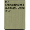 The Schoolmaster's Assistant: Being A Co by Unknown