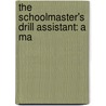 The Schoolmaster's Drill Assistant: A Ma door Onbekend