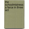 The Schoolmistress: A Farce In Three Act by Sir Arthur Wing Pinero