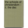 The Schools Of Christendom : Ii. The Dec door George Anthony Denison