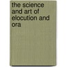 The Science And Art Of Elocution And Ora door Onbekend