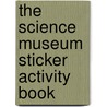 The Science Museum Sticker Activity Book door Gaby Morgan