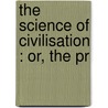 The Science Of Civilisation : Or, The Pr door Cecil Balfour Phipson