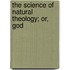 The Science Of Natural Theology; Or, God