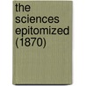 The Sciences Epitomized (1870) door Onbekend