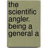 The Scientific Angler. Being A General A door William Charles Harris