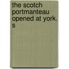 The Scotch Portmanteau Opened At York. S door See Notes Multiple Contributors