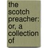 The Scotch Preacher: Or, A Collection Of