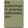 The Scotchman In America: Addresses, Son by Unknown
