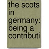 The Scots In Germany: Being A Contributi by Unknown