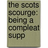 The Scots Scourge: Being A Compleat Supp door Onbekend