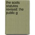 The Scots Statutes Revised: The Public G