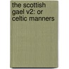 The Scottish Gael V2: Or Celtic Manners door James Logan