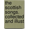 The Scottish Songs. Collected And Illust by Robert Chambers