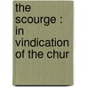The Scourge : In Vindication Of The Chur by Thomas Lewis