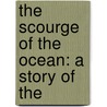 The Scourge Of The Ocean: A Story Of The door Onbekend
