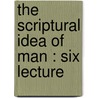 The Scriptural Idea Of Man : Six Lecture door Mark Hopkins