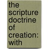 The Scripture Doctrine Of Creation: With door Onbekend