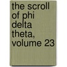 The Scroll Of Phi Delta Theta, Volume 23 by Phi Delta Theta Fraternity