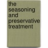 The Seasoning And Preservative Treatment by O.T. Swan