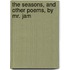 The Seasons, And Other Poems, By Mr. Jam